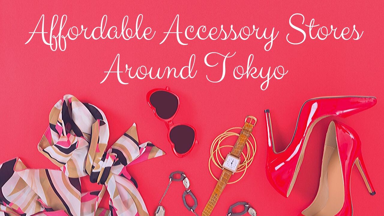 Affordable Accessory Stores Around Tokyo